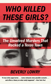Who Killed These Girls? (The Unsolved Murders That Rocked a Texas Town) by Beverly Lowry, 9780307739889