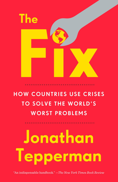 The Fix (How Countries Use Crises to Solve the World's Worst Problems) by Jonathan Tepperman, 9781101903001
