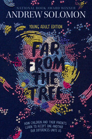 Far from the Tree (Young Adult Edition--How Children and Their Parents Learn to Accept One Another . . . Our Differences Unite Us) by Andrew Solomon, Laurie Calkhoven, 9781481440905