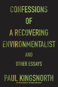 Confessions of a Recovering Environmentalist and Other Essays by Paul Kingsnorth, 9781555977801