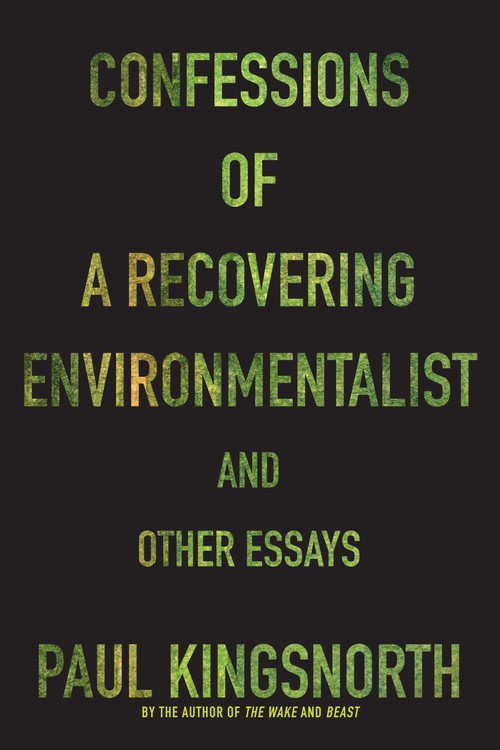 Confessions of a Recovering Environmentalist and Other Essays by Paul Kingsnorth, 9781555977801