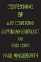 Confessions of a Recovering Environmentalist and Other Essays by Paul Kingsnorth, 9781555977801