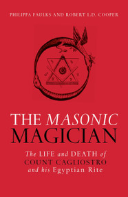 The Masonic Magician (The Life and Death of Count Cagliostro and His Egyptian Rite) by Phillipa Faulks, Robert Cooper, 9781786780133