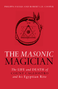 The Masonic Magician (The Life and Death of Count Cagliostro and His Egyptian Rite) by Phillipa Faulks, Robert Cooper, 9781786780133