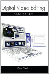 Digital Video Editing (A User's Guide) by Peter Wells, 9781861269522