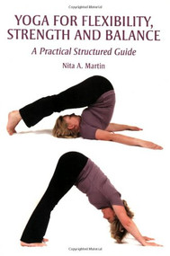 Yoga for Flexibility, Strength and Balance (A Practical Structured Guide) by Nita A Martin, 9781847970800