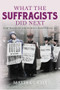 What the Suffragists Did Next (How the fight for women's right went on) by Mavis Curtis, 9781445661544