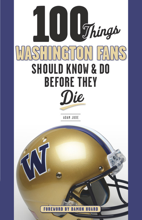 100 Things Washington Fans Should Know & Do Before They Die by Adam Jude, Damon Huard, 9781629373416