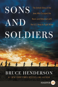 Sons and Soldiers (The Untold Story of the Jews Who Escaped the Nazis and Returned With the U.S. Army to Fight Hitler) - 9780062670304 by Bruce Henderson, 9780062670304