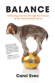 Balance (A Dizzying Journey Through the Science of Our Most Delicate Sense) by Carol Svec, 9781613734827