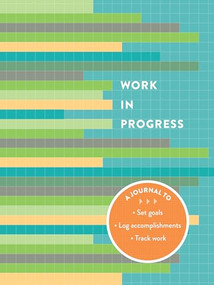 Work in Progress (A Journal to Set Goals * Log Accomplishments * Track Work) by Renee Banks, Todd Presley, 9781452127941