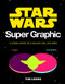 Star Wars Super Graphic (A Visual Guide to a Galaxy Far, Far Away (Star Wars Book, Movie Accompaniment, Book about Movies)) by Tim Leong, 9781452161204