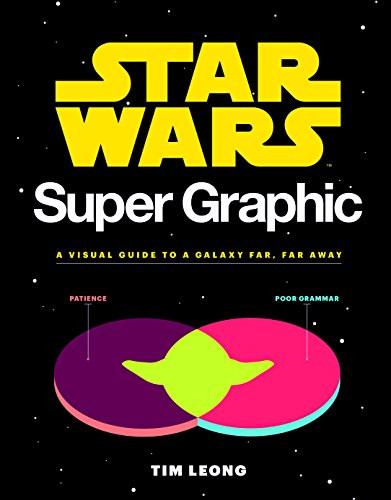 Star Wars Super Graphic (A Visual Guide to a Galaxy Far, Far Away (Star Wars Book, Movie Accompaniment, Book about Movies)) by Tim Leong, 9781452161204