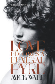 Love Becomes a Funeral Pyre (A Biography of the Doors) - 9781613738924 by Mick Wall, 9781613738924