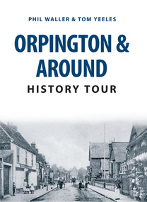 Orpington & Around History Tour by Phil Waller, Tom Yeeles, 9781445657134