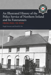 An Illustrated History of the Police Service in Northern Ireland and its Forerunners (From Peel to PSNI) by Hugh Forrester, R. Orr, 9781445664040