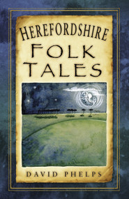 Herefordshire Folk Tales by David Phelps, 9780750982641
