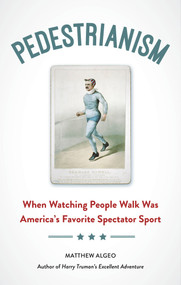 Pedestrianism (When Watching People Walk Was America's Favorite Spectator Sport) - 9781613738825 by Matthew Algeo, 9781613738825