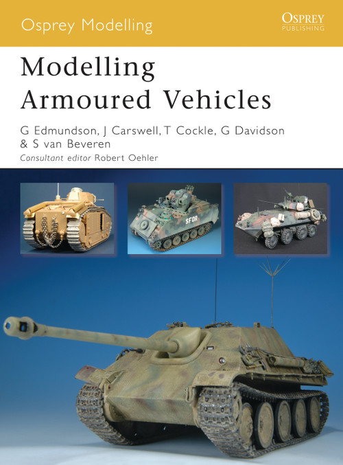 Modelling Armoured Vehicles by Gary Edmundson, Robert Oehler, Steve van Beveren, Graeme Davidson, Jim Carswell, Tom Cockle, 9781846032875