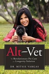 Alt-Vet:The revolutionary Pet care and Longevity Solution by Mitsie Vargas, 9781628653922