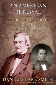 An American Betrayal (Cherokee Patriots and the Trail of Tears) by Daniel Blake Smith, 9781250012173