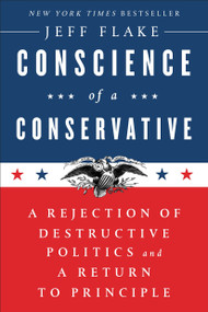 Conscience of a Conservative (A Rejection of Destructive Politics and a Return to Principle) by Jeff Flake, 9780399592911