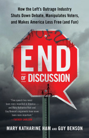 End of Discussion (How the Left's Outrage Industry Shuts Down Debate, Manipulates Voters, and Makes America Less Free (and Fun)) by Mary Katharine Ham, Guy Benson, 9780553447774