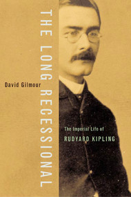 The Long Recessional (The Imperial Life of Rudyard Kipling) by David Gilmour, 9780374528966