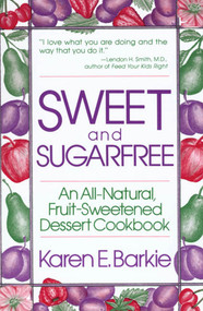 Sweet and Sugar Free (An All Natural Fruit-Sweetened Dessert Cookbook) by Karen E. Barkie, 9780312780661
