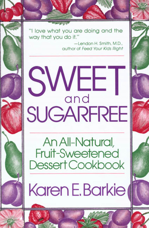 Sweet and Sugar Free (An All Natural Fruit-Sweetened Dessert Cookbook) by Karen E. Barkie, 9780312780661