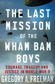 The Last Mission of the Wham Bam Boys (Courage, Tragedy, and Justice in World War II) by Gregory A. Freeman, 9780230341166