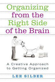 Organizing from the Right Side of the Brain (A Creative Approach to Getting Organized) by Lee Silber, 9780312318161