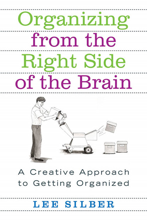 Organizing from the Right Side of the Brain (A Creative Approach to Getting Organized) by Lee Silber, 9780312318161