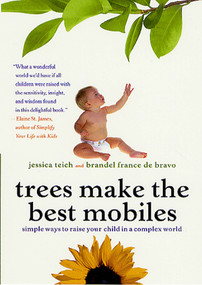 Trees Make the Best Mobiles (Simple Ways to Raise Your Child in a Complex World) by Jessica Teich, Brandel France de Bravo, 9780312303259