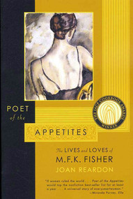 Poet of the Appetites (The Lives and Loves of M.F.K. Fisher) by Joan Reardon, 9780865476219