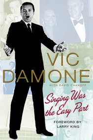 Singing Was the Easy Part by Vic Damone, David Chanoff, Larry King, 9780312570262