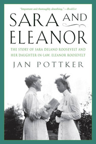 Sara and Eleanor (The Story of Sara Delano Roosevelt and Her Daughter-in-Law, Eleanor Roosevelt) by Jan Pottker, 9780312339395