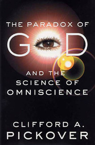 The Paradox of God and the Science of Omniscience by Clifford A. Pickover, 9781403964571