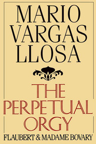The Perpetual Orgy (Flaubert and Madame Bovary) by Mario Vargas Llosa, Helen Lane, 9780374520625