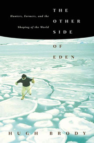 The Other Side of Eden (Hunters, Farmers, and the Shaping of the World) by Hugh Brody, 9780865476387