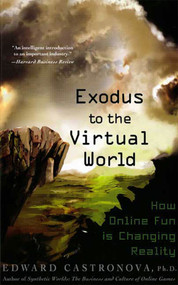 Exodus to the Virtual World (How Online Fun Is Changing Reality) by Edward Castronova, 9780230607859