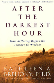 After the Darkest Hour (How Suffering Begins the Journey to Wisdom) by Kathleen A. Brehony, 9780805064360