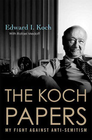 The Koch Papers (My Fight Against Anti-Semitism) by Edward I. Koch, Rafael Medoff, 9780230610972