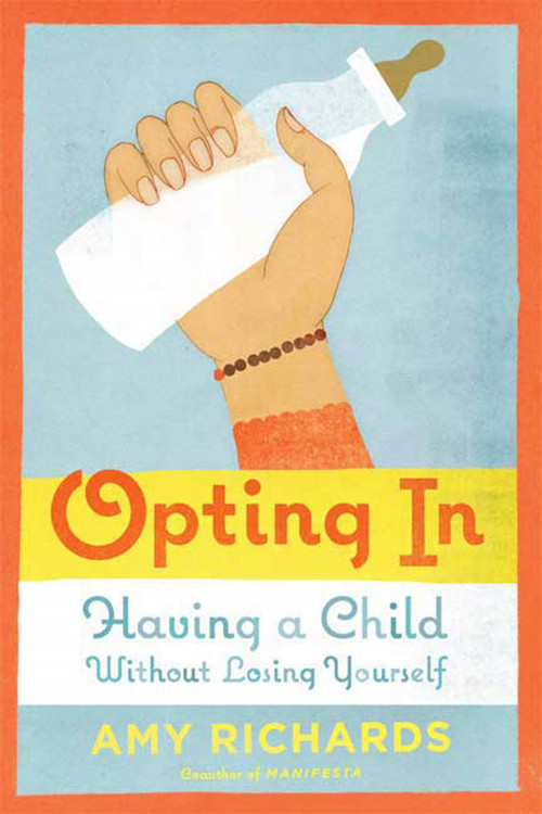 Opting In (Having a Child Without Losing Yourself) by Amy Richards, 9780374226725