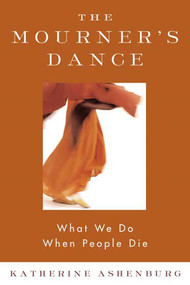 The Mourner's Dance (What We Do When People Die) by Katherine Ashenburg, 9780865477056