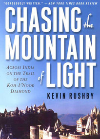 Chasing the Mountain of Light (Across India on the Trail of the Koh-i-Noor Diamond) by Kevin Rushby, 9780312239336