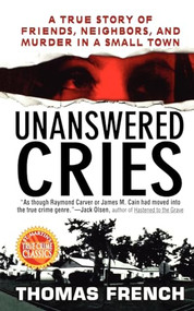 Unanswered Cries (A True Story Of Friends, Neighbors, And Murder In A Small Town) by Thomas French, 9781250008763