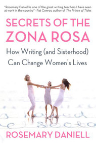 Secrets of the Zona Rosa (How Writing (and Sisterhood) Can Change Women's Lives) by Rosemary Daniell, 9780805077803