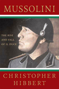 Mussolini: The Rise and Fall of Il Duce (The Rise and Fall of Il Duce) by Christopher Hibbert, 9780230606050