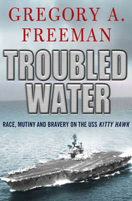 Troubled Water (Race, Mutiny, and Bravery on the USS Kitty Hawk) by Gregory A. Freeman, 9780230103399
